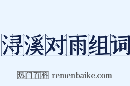浔溪对雨组词是什么意思的图片